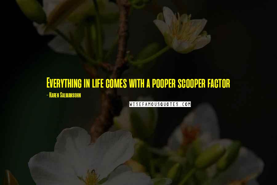 Karen Salmansohn Quotes: Everything in life comes with a pooper scooper factor