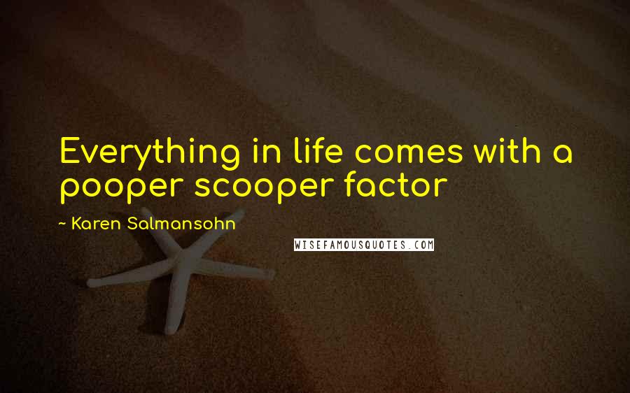 Karen Salmansohn Quotes: Everything in life comes with a pooper scooper factor