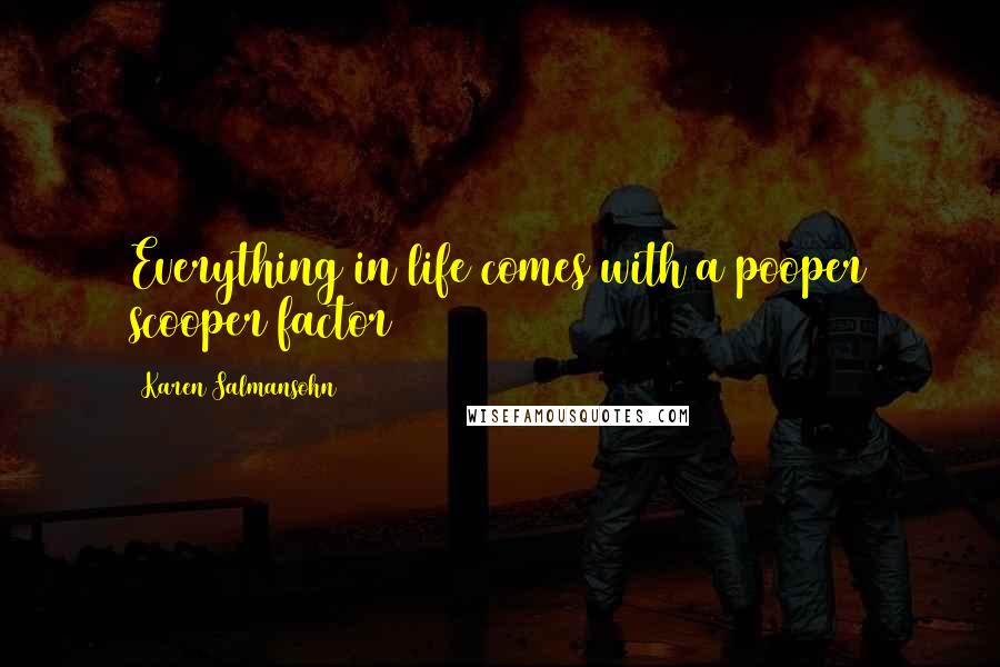 Karen Salmansohn Quotes: Everything in life comes with a pooper scooper factor