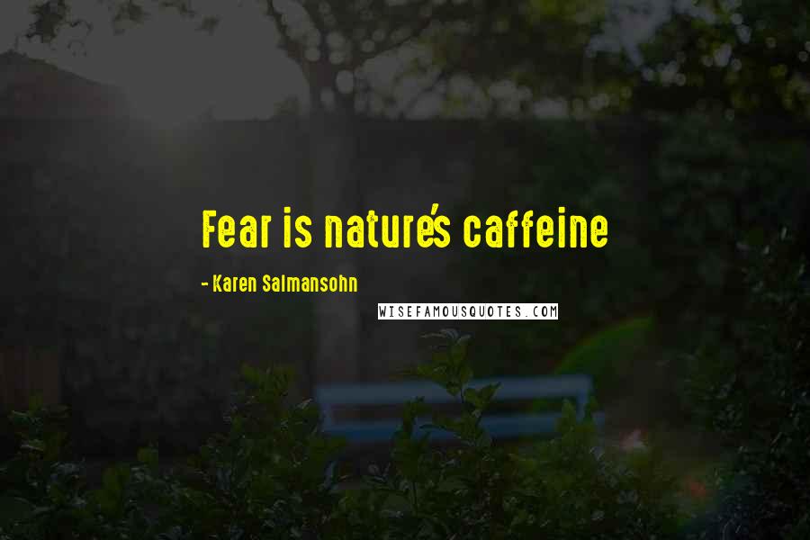 Karen Salmansohn Quotes: Fear is nature's caffeine