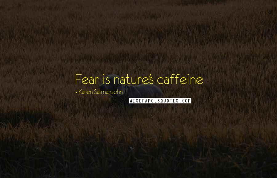 Karen Salmansohn Quotes: Fear is nature's caffeine