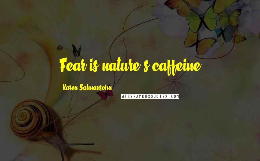 Karen Salmansohn Quotes: Fear is nature's caffeine