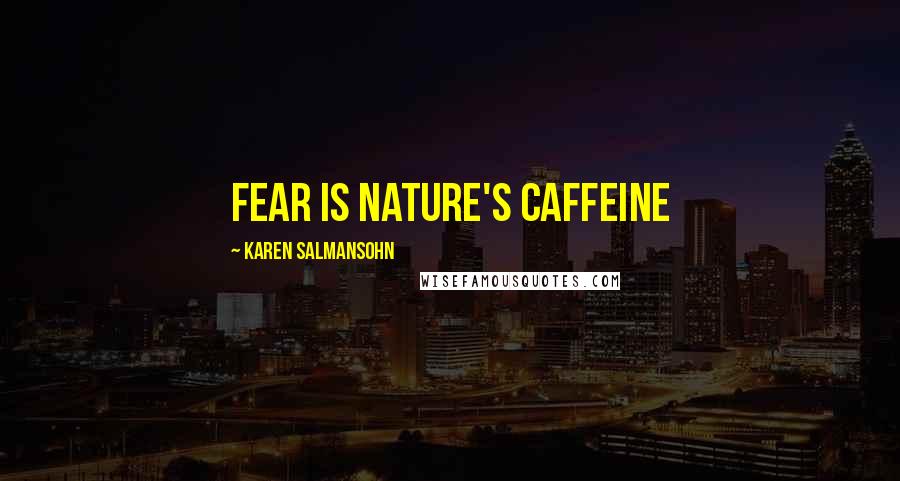 Karen Salmansohn Quotes: Fear is nature's caffeine