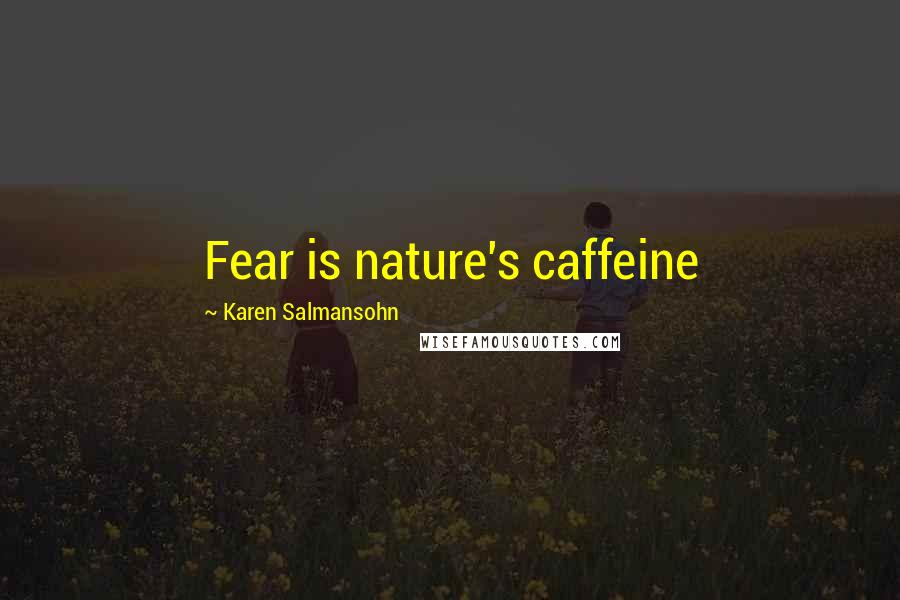 Karen Salmansohn Quotes: Fear is nature's caffeine