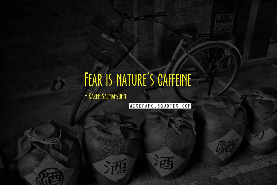 Karen Salmansohn Quotes: Fear is nature's caffeine