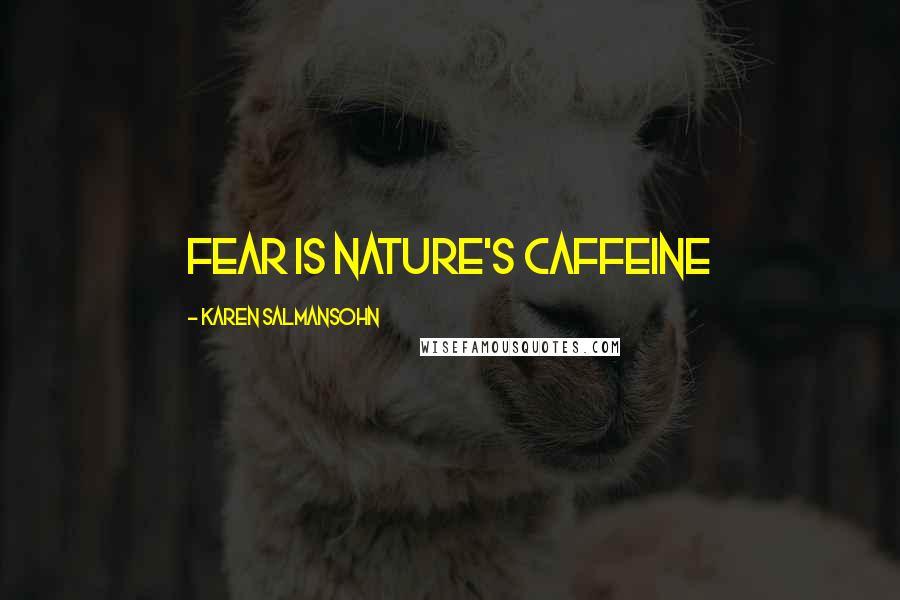 Karen Salmansohn Quotes: Fear is nature's caffeine