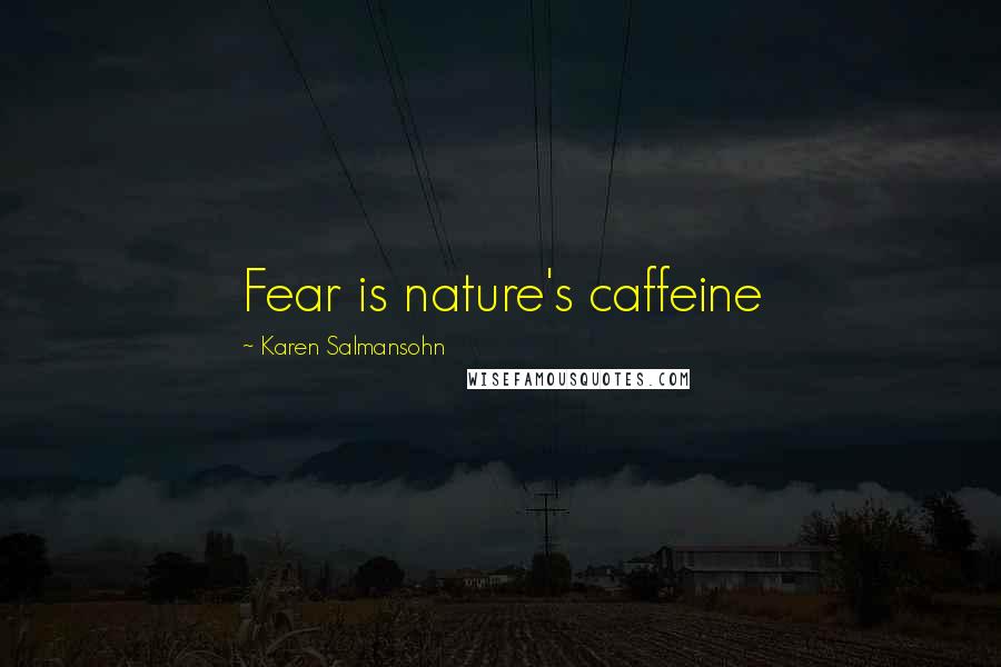 Karen Salmansohn Quotes: Fear is nature's caffeine