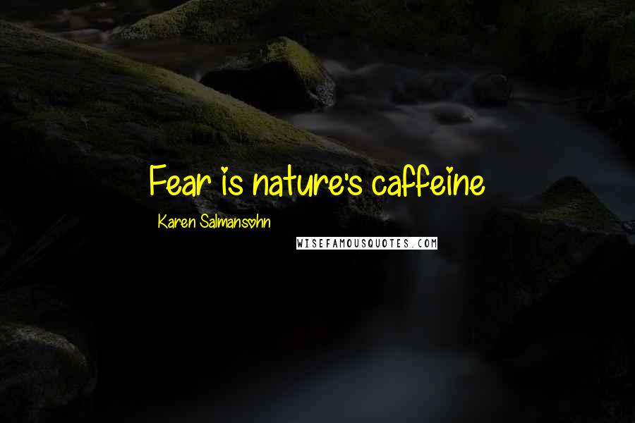 Karen Salmansohn Quotes: Fear is nature's caffeine