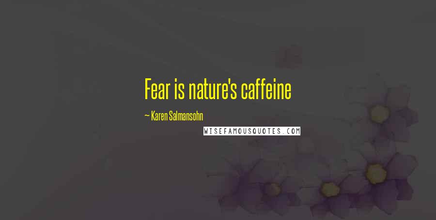 Karen Salmansohn Quotes: Fear is nature's caffeine