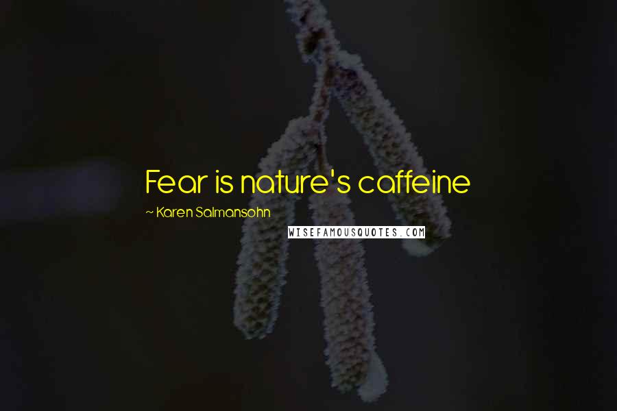 Karen Salmansohn Quotes: Fear is nature's caffeine