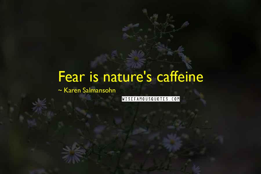 Karen Salmansohn Quotes: Fear is nature's caffeine