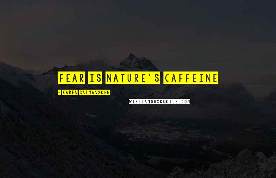 Karen Salmansohn Quotes: Fear is nature's caffeine