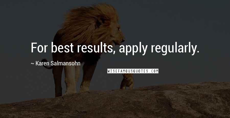 Karen Salmansohn Quotes: For best results, apply regularly.