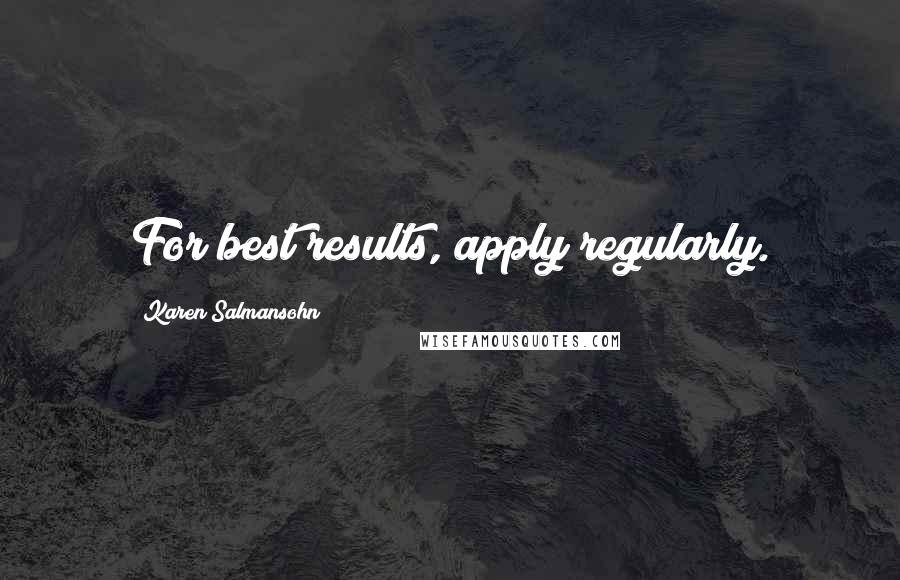 Karen Salmansohn Quotes: For best results, apply regularly.