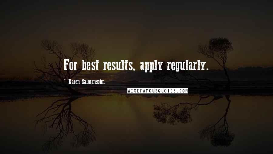 Karen Salmansohn Quotes: For best results, apply regularly.