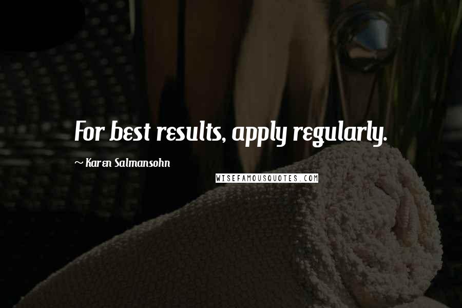 Karen Salmansohn Quotes: For best results, apply regularly.