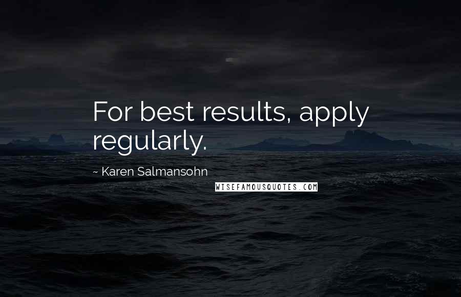 Karen Salmansohn Quotes: For best results, apply regularly.