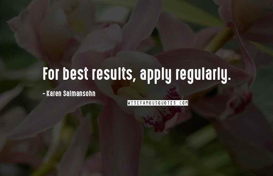 Karen Salmansohn Quotes: For best results, apply regularly.