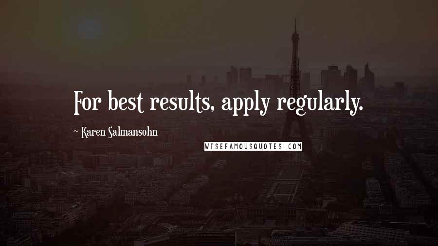 Karen Salmansohn Quotes: For best results, apply regularly.