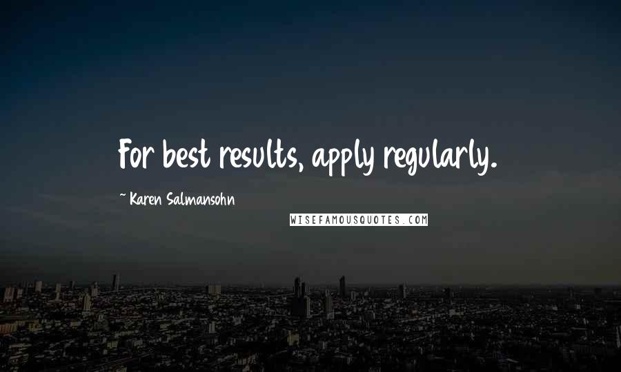 Karen Salmansohn Quotes: For best results, apply regularly.