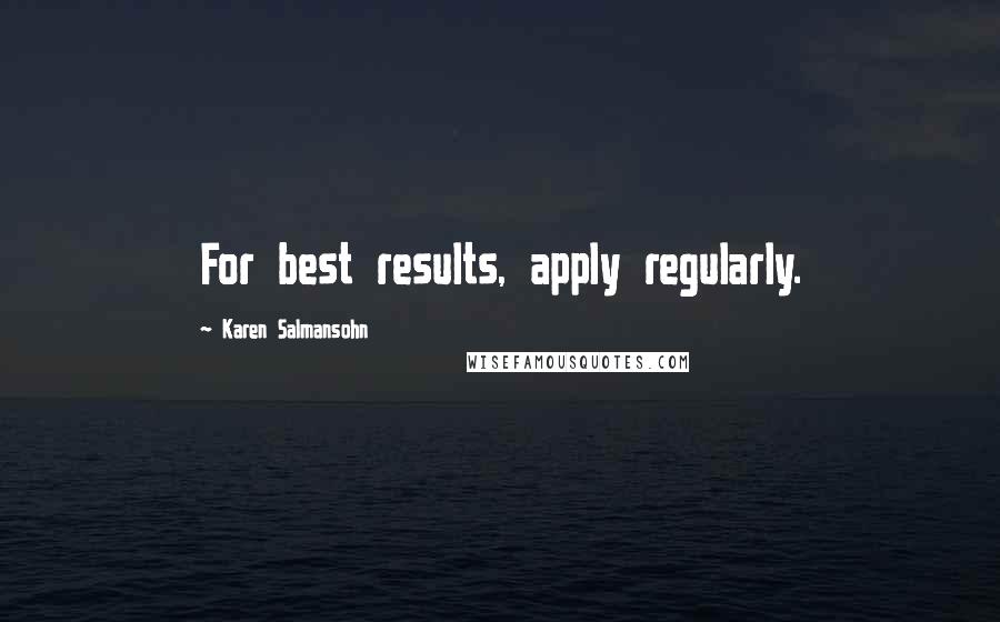 Karen Salmansohn Quotes: For best results, apply regularly.