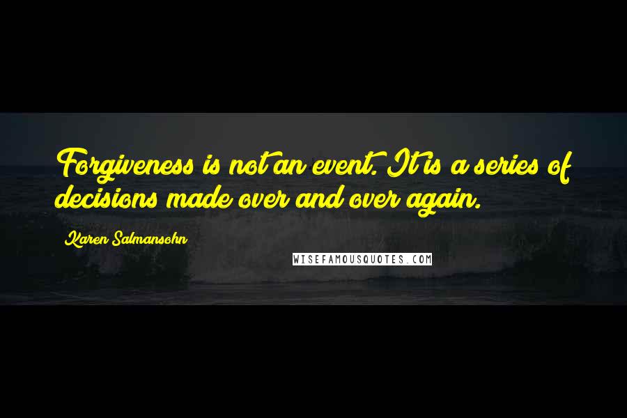 Karen Salmansohn Quotes: Forgiveness is not an event. It is a series of decisions made over and over again.