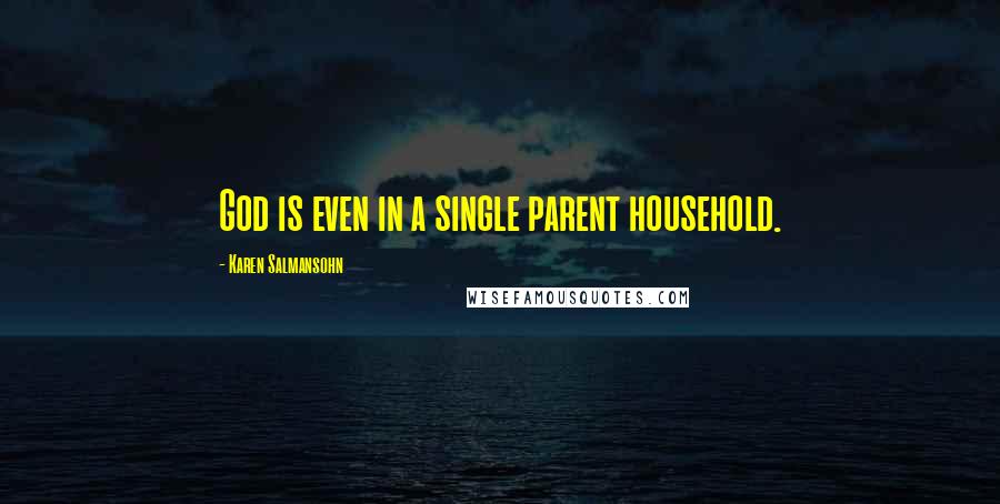 Karen Salmansohn Quotes: God is even in a single parent household.