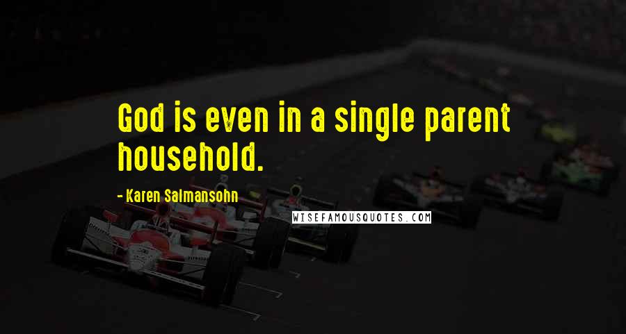 Karen Salmansohn Quotes: God is even in a single parent household.