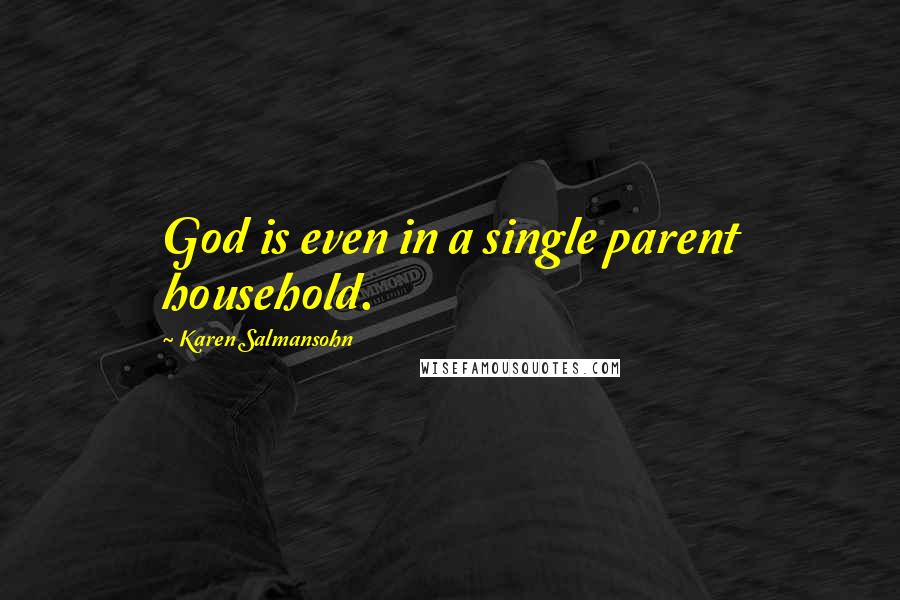 Karen Salmansohn Quotes: God is even in a single parent household.