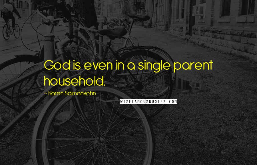 Karen Salmansohn Quotes: God is even in a single parent household.