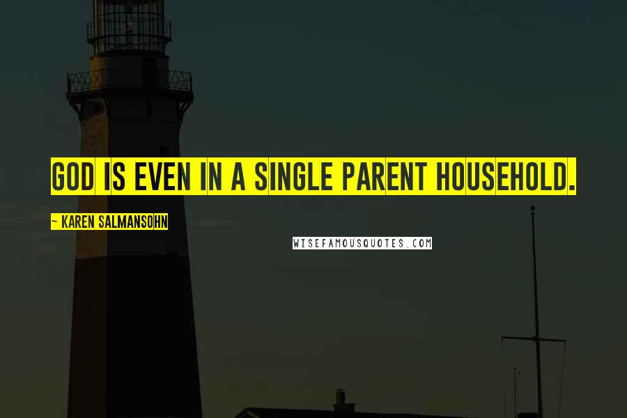 Karen Salmansohn Quotes: God is even in a single parent household.