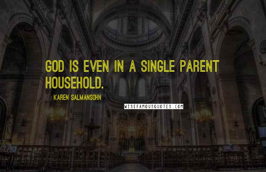 Karen Salmansohn Quotes: God is even in a single parent household.