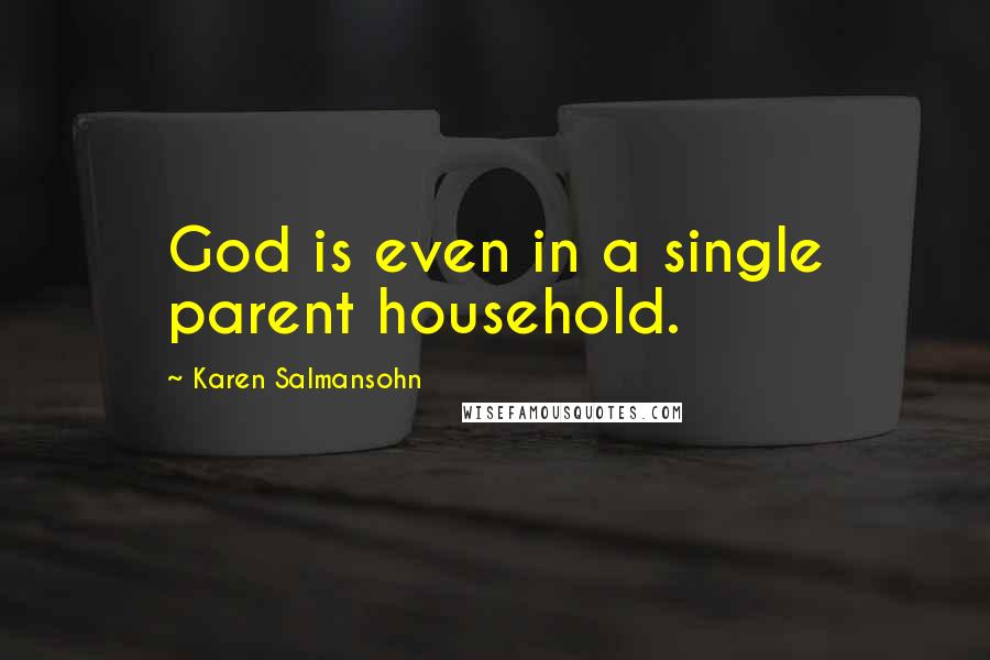 Karen Salmansohn Quotes: God is even in a single parent household.