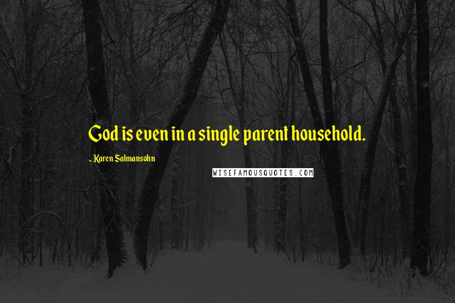 Karen Salmansohn Quotes: God is even in a single parent household.