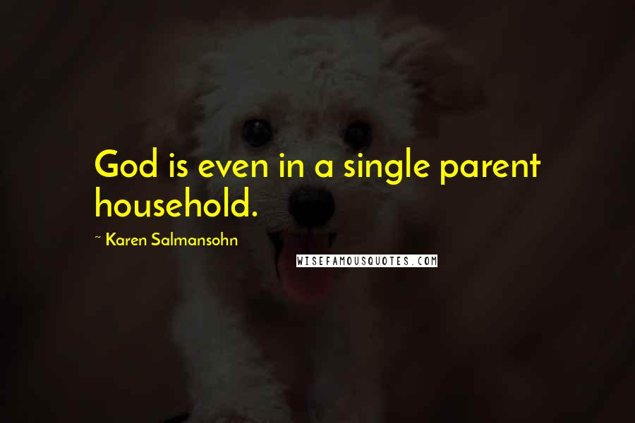 Karen Salmansohn Quotes: God is even in a single parent household.