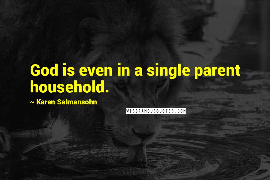 Karen Salmansohn Quotes: God is even in a single parent household.