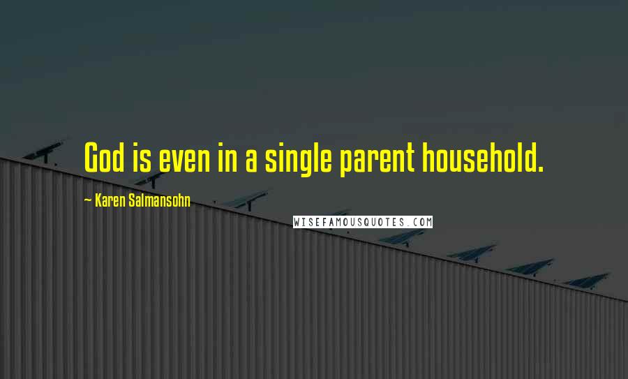 Karen Salmansohn Quotes: God is even in a single parent household.