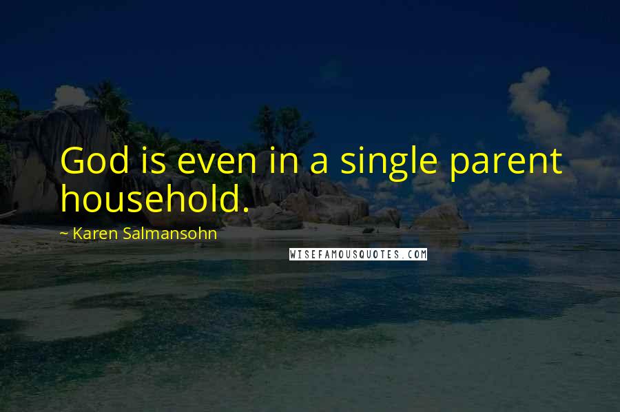 Karen Salmansohn Quotes: God is even in a single parent household.