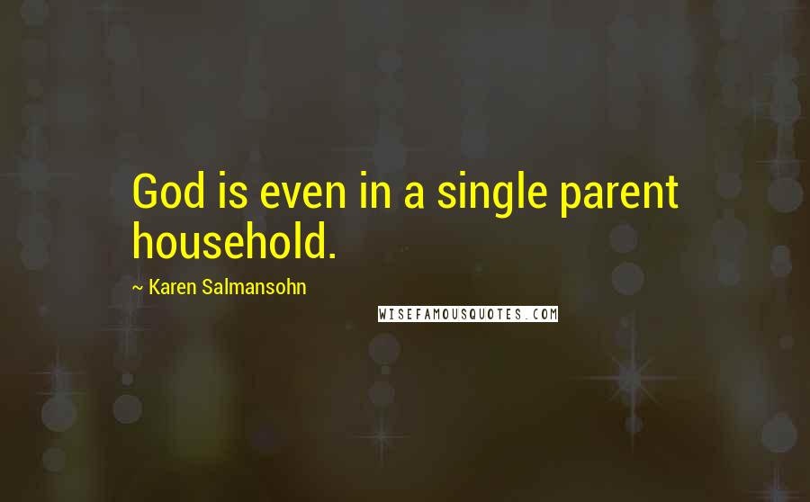 Karen Salmansohn Quotes: God is even in a single parent household.