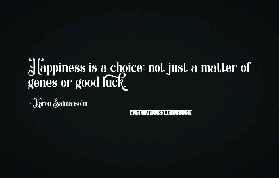 Karen Salmansohn Quotes: Happiness is a choice; not just a matter of genes or good luck.