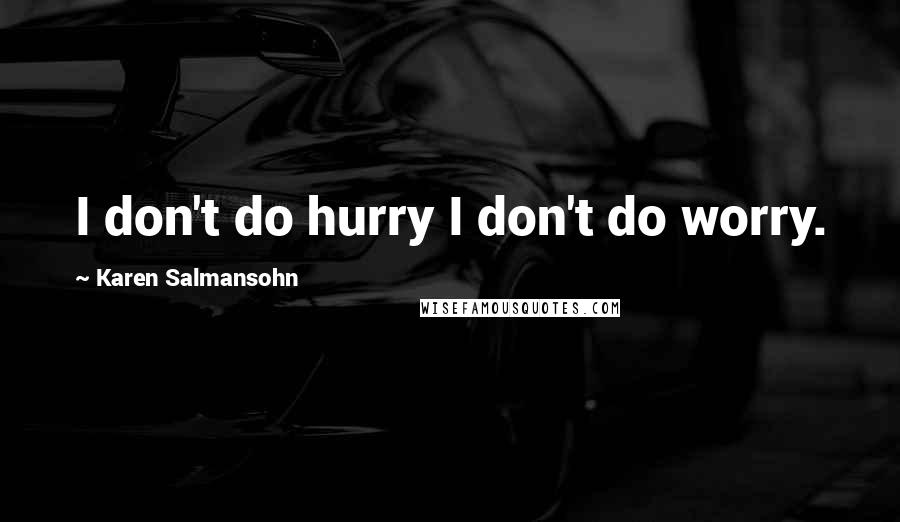 Karen Salmansohn Quotes: I don't do hurry I don't do worry.