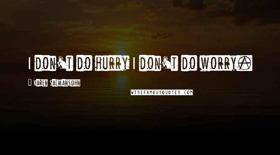 Karen Salmansohn Quotes: I don't do hurry I don't do worry.