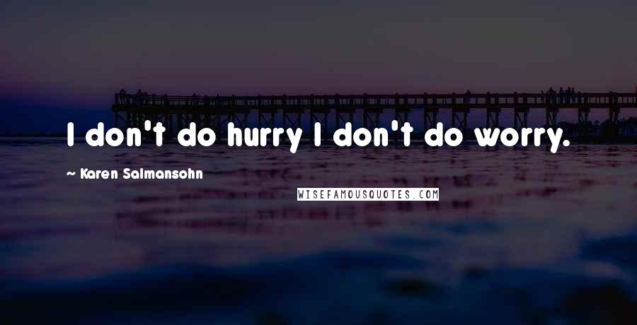 Karen Salmansohn Quotes: I don't do hurry I don't do worry.