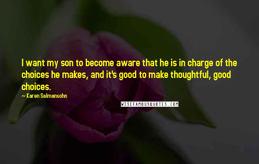 Karen Salmansohn Quotes: I want my son to become aware that he is in charge of the choices he makes, and it's good to make thoughtful, good choices.