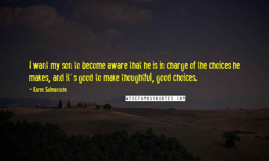 Karen Salmansohn Quotes: I want my son to become aware that he is in charge of the choices he makes, and it's good to make thoughtful, good choices.