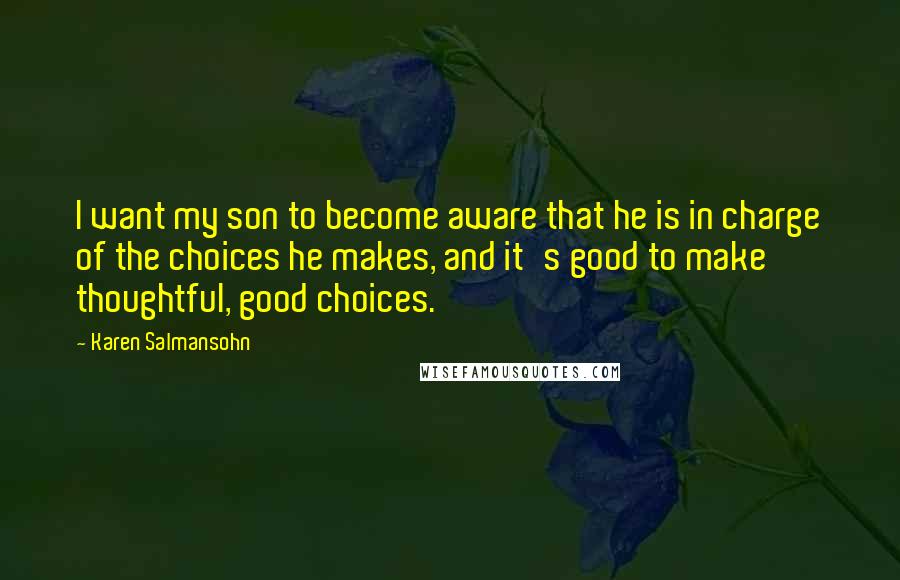 Karen Salmansohn Quotes: I want my son to become aware that he is in charge of the choices he makes, and it's good to make thoughtful, good choices.