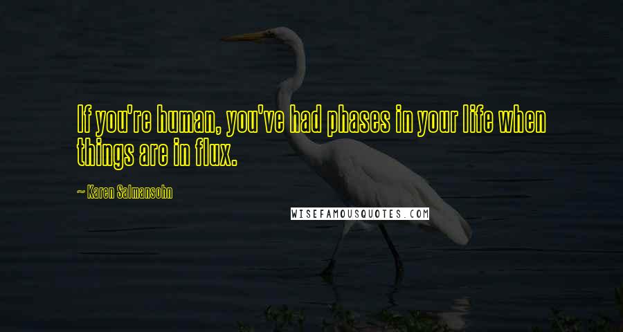 Karen Salmansohn Quotes: If you're human, you've had phases in your life when things are in flux.