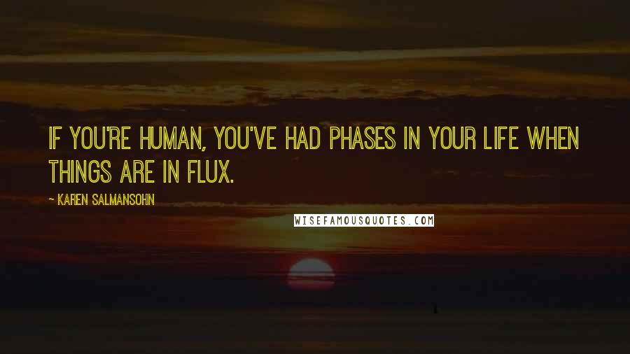 Karen Salmansohn Quotes: If you're human, you've had phases in your life when things are in flux.