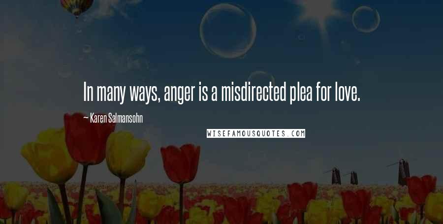 Karen Salmansohn Quotes: In many ways, anger is a misdirected plea for love.