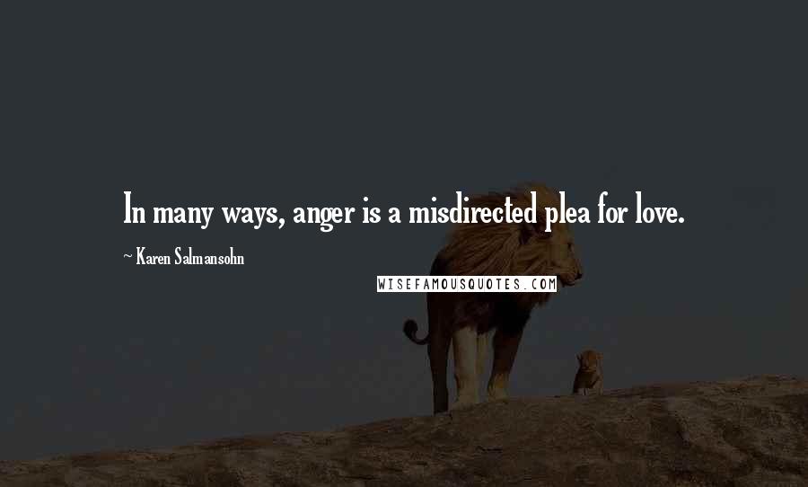 Karen Salmansohn Quotes: In many ways, anger is a misdirected plea for love.